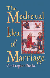 The Medieval Idea of Marriage Christopher N. L. Brooke Author