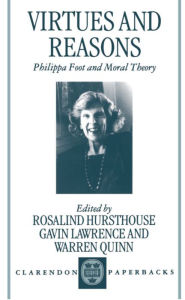 Virtues and Reasons: Philippa Foot and Moral Theory: Essays in Honour of Philippa Foot Rosalind Hursthouse Editor