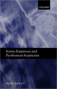 Sextus Empiricus and Pyrrhonean Scepticism Alan Bailey Author