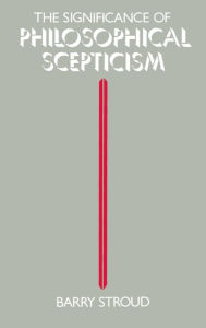 The Significance of Philosophical Scepticism Barry Stroud Author