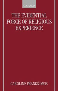 The Evidential Force of Religious Experience Caroline Franks Davis Author