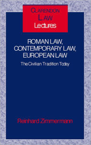 Roman Law, Contemporary Law, European Law: The Civilian Tradition Today Reinhard Zimmermann Author