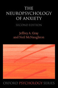 The Neuropsychology of Anxiety: An Enquiry into the Functions of the Septo-Hippocampal System Jeffrey A. Gray Author