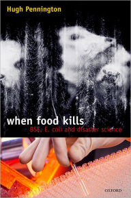 When Food Kills: BSE, E. coli, and Disaster Science T. Hugh Pennington Author