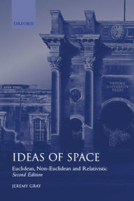 Ideas of Space: Euclidean, Non-Euclidean, and Relativistic Jeremy Gray Author