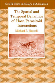 The Spatial and Temporal Dynamics of Host-Parasitoid Interactions Michael P. Hassell Author