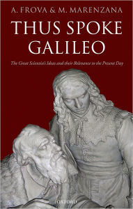Thus Spoke Galileo: The great scientist's ideas and their relevance to the present day Andrea Frova Author