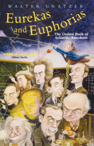 Eurekas and Euphorias: The Oxford Book of Scientific Anecdotes Walter Gratzer Author
