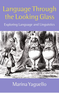 Language through the Looking Glass: Exploring Language and Linguistics Marina Yaguello Author