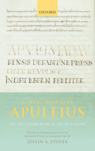 A New Work by Apuleius: The Lost Third Book of the De Platone: Edited and Translated with an Introduction and Commentary by Justin A. Stover Author