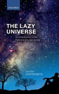 The Lazy Universe: An Introduction to the Principle of Least Action Jennifer Coopersmith Author