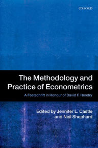 The Methodology and Practice of Econometrics: A Festschrift in Honour of David F. Hendry Jennifer Castle Editor