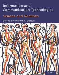 Information and Communication Technologies: Visions and Realities William H. Dutton Editor