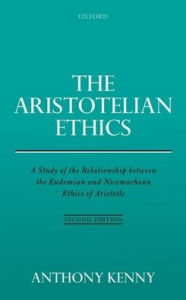 The Aristotelian Ethics: A Study of the Relationship between the Eudemian and Nicomachean Ethics of Aristotle Anthony Kenny Author