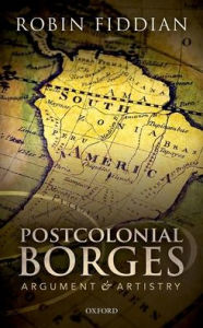 Postcolonial Borges: Argument and Artistry Robin Fiddian Author