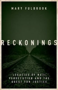 Reckonings: Legacies of Nazi Persecution and the Quest for Justice Mary Fulbrook Author