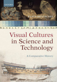 Visual Cultures in Science and Technology: A Comparative History Klaus Hentschel Author