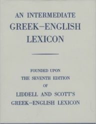 An Intermediate Greek-English Lexicon H. G. Liddell Editor