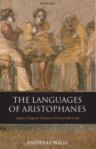 The Languages of Aristophanes: Aspects of Linguistic Variation in Classical Attic Greek Andreas Willi Author