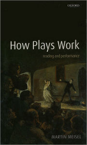 How Plays Work: Reading and Performance Martin Meisel Author