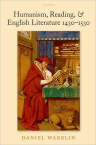 Humanism, Reading, and English Literature 1430-1530 Daniel Wakelin Author
