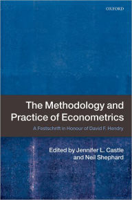 The Methodology and Practice of Econometrics: A Festschrift in Honour of David F. Hendry Jennifer Castle Editor