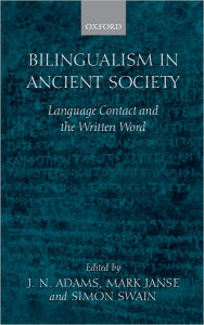 Bilingualism in Ancient Society: Language Contact and the Written Word J.N.  Adams Editor