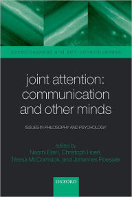 Joint Attention: Communication and Other Minds: Issues in Philosophy and Psychology Naomi Eilan Editor