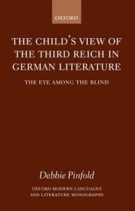 The Child's View of the Third Reich in German Literature: The Eye among the Blind Debbie Pinfold Author