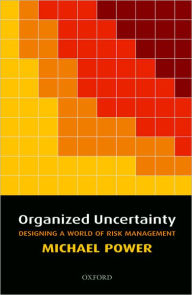 Organized Uncertainty: Designing a World of Risk Management - Michael Power