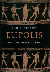 Eupolis: Poet of Old Comedy Ian C. Storey Author