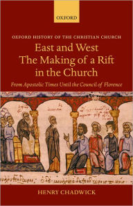 East and West: The Making of a Rift in the Church: From Apostolic Times until the Council of Florence Henry Chadwick Author
