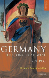 Germany: The Long Road West: Volume 1: 1789-1933 H.A. Winkler Author
