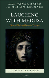 Laughing with Medusa: Classical Myth and Feminist Thought Vanda Zajko Editor