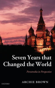 Seven Years that Changed the World: Perestroika in Perspective Archie Brown Author