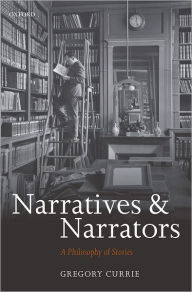 Narratives and Narrators: A Philosophy of Stories - Gregory Currie