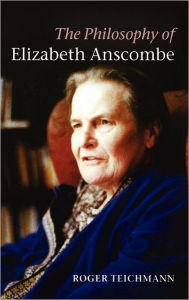 The Philosophy of Elizabeth Anscombe Roger Teichmann Author