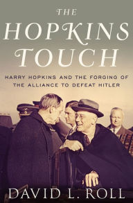 The Hopkins Touch: Harry Hopkins and the Forging of the Alliance to Defeat Hitler David L. Roll Author