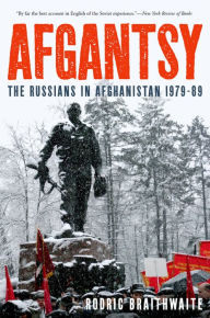Afgantsy: The Russians in Afghanistan 1979-89 Rodric Braithwaite Author