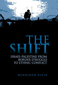 Shift, The: Israel-Palestine from Border Struggle to Ethnic Conflict Menachem Klein Author