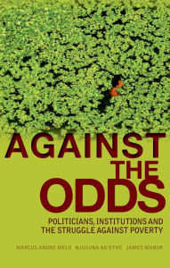 Against the Odds: Politicians, Institutions and the Struggle Against Poverty - Marcus Andre Melo