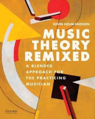 Music Theory Remixed: A Blended Approach for the Practicing Musician Kevin Holm-Hudson Author