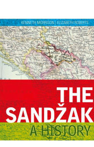 The Sandzak: A History Kenneth Morrison Author