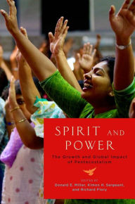 Spirit and Power: The Growth and Global Impact of Pentecostalism Donald E. Miller Editor