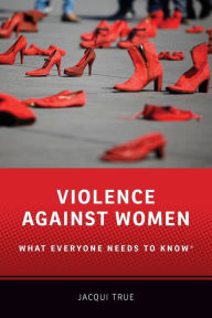 Violence against Women: What Everyone Needs to KnowÂ® Jacqui True Author