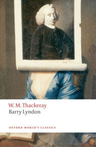 Barry Lyndon: The Memoirs of Barry Lyndon, Esq. William Makepeace Thackeray Author