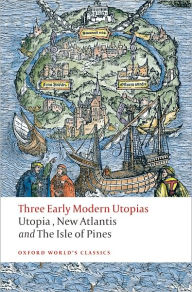 Three Early Modern Utopias: Thomas More: Utopia / Francis Bacon: New Atlantis / Henry Neville: The Isle of Pines Thomas More Author
