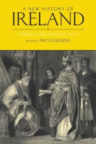 A New History of Ireland, Volume II: Medieval Ireland 1169-1534 Art Cosgrove Editor