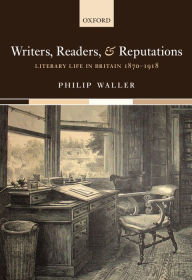Writers, Readers, and Reputations: Literary Life in Britain 1870-1918 Philip  Waller Author