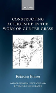 Constructing Authorship in the Work of Gunter Grass Rebecca Braun Author